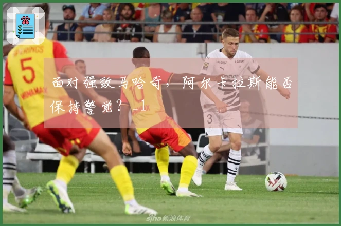 面对强敌马哈奇，阿尔卡拉斯能否保持警觉？_1