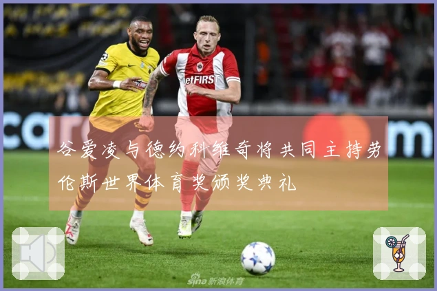 谷爱凌与德约科维奇将共同主持劳伦斯世界体育奖颁奖典礼
