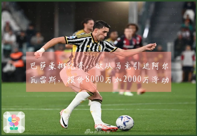 巴萨豪掷亿资，欲从马竞引进阿尔瓦雷斯，报价8000万加2000万浮动