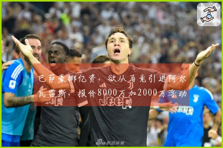 巴萨豪掷亿资，欲从马竞引进阿尔瓦雷斯，报价8000万加2000万浮动