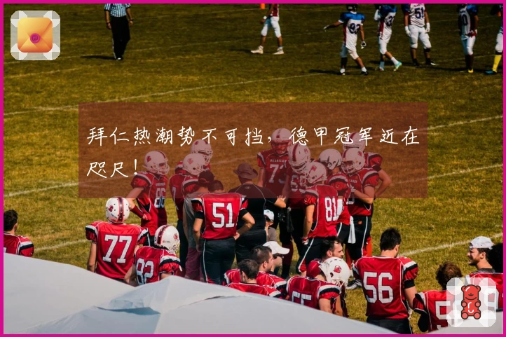 拜仁热潮势不可挡，德甲冠军近在咫尺！